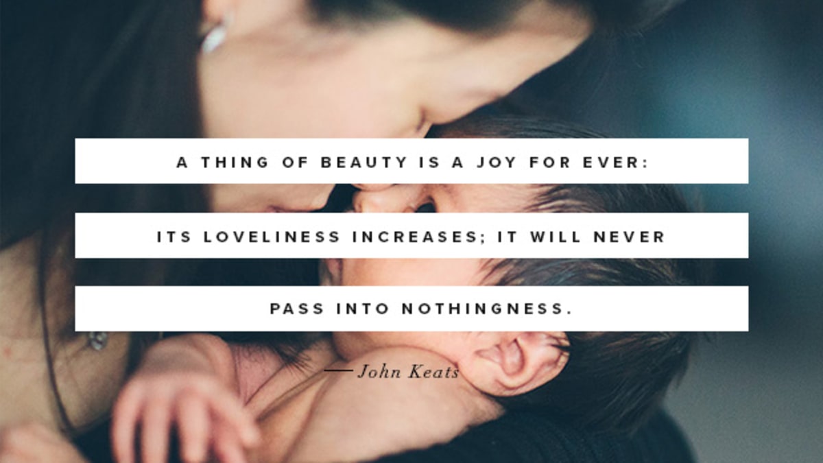 A Thing Of Beauty Is A Joy For Ever Its Loveliness Increases It Will Never Pass Into Nothingness John Keats Verily